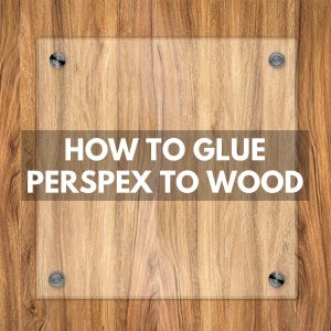 How to Glue Perspex to Wood