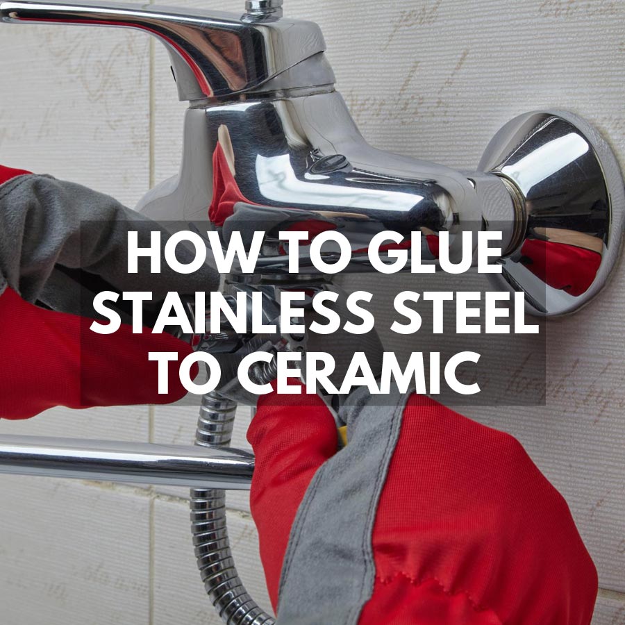 How to Glue Stainless Steel to Ceramic